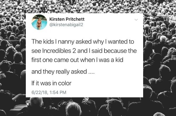 audience from behind - Kirsten Pritchett The kids I nanny asked why I wanted to see Incredibles 2 and I said because the first one came out when I was a kid and they really asked .... If it was in color 62218,