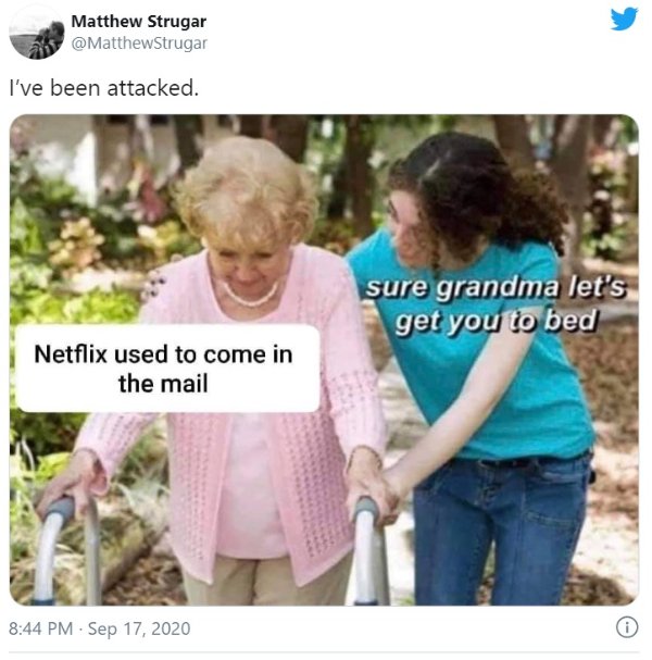 sure grandma let's get you to bed - Matthew Strugar Strugar I've been attacked. sure grandma let's get you to bed Netflix used to come in the mail .