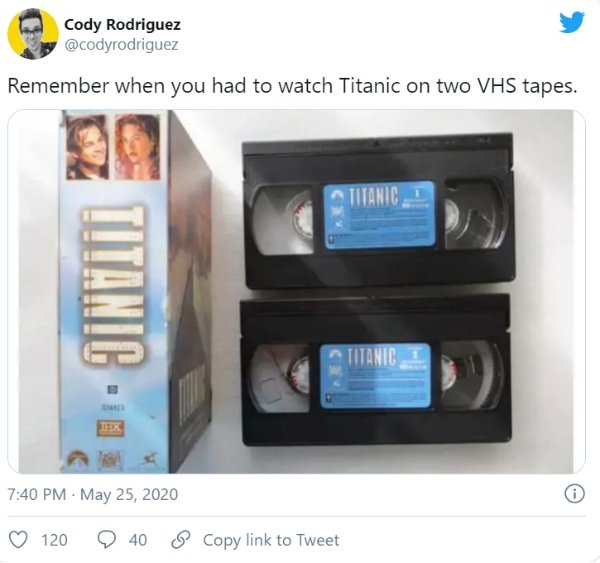 titanic vhs meme - Cody Rodriguez rodriguez Remember when you had to watch Titanic on two Vhs tapes. Titanic Titanic Titanic 120 40 Copy link to Tweet
