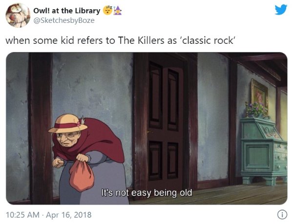 it's not easy being old meme - Owl! at the Library when some kid refers to The Killers as 'classic rock' ' Do It's not easy being old 0