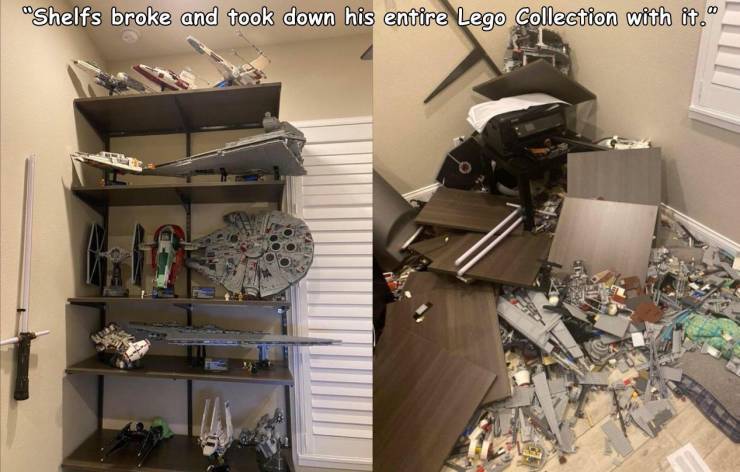 room - "Shelfs broke and took down his entire Lego Collection with it.