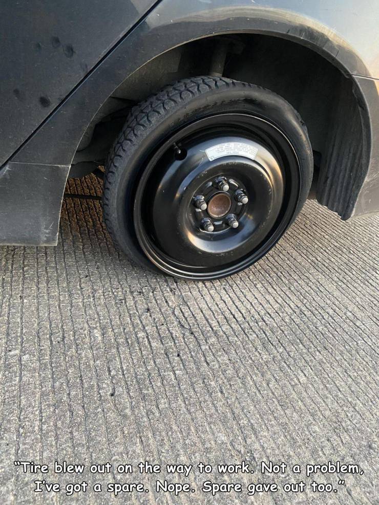 alloy wheel - "Tire blew out on the way to work. Not a problem, I've got a spare. Nope. Spare gave out too."