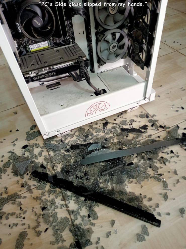 floor - "Pc's Side glass slipped from my hands. 12112 Geforce Gtx