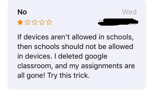 paper - No Wed If devices aren't allowed in schools, then schools should not be allowed in devices. I deleted google classroom, and my assignments are all gone! Try this trick.