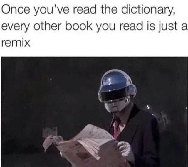 funny facts -- Once you've read the dictionary, every other book you read is just a remix