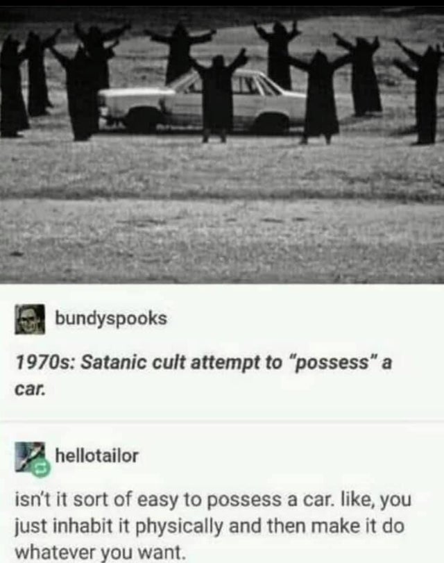 funny facts - 970s Satanic cult attempt to possess a car. - isn't it sort of easy to possess a car. like you just inhabit it physically and then make it do whatever you want