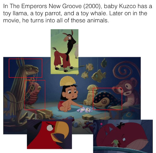 cool movie facts - In The Emperors New Groove 2000, baby Kuzco has a toy llama, a toy parrot, and a toy whale. Later on in the movie, he turns into all of these animals.