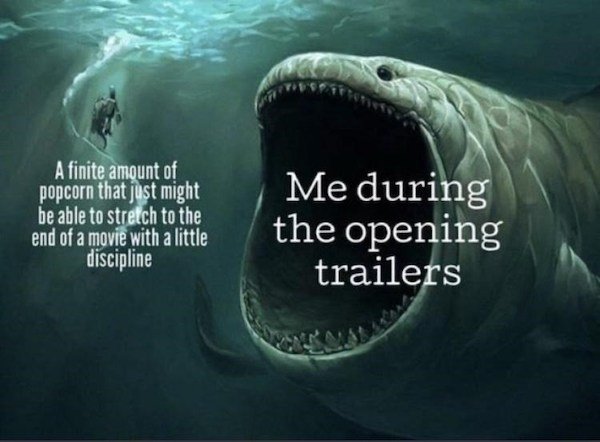 marine biology - A finite amount of popcorn that just might be able to stretch to the end of a movie with a little discipline Me during the opening trailers