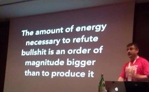 bug bounty joke - The amount of energy necessary to refute bullshit is an order of magnitude bigger than to produce it