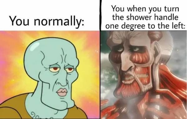 handsome squidward - You normally You when you turn the shower handle degree to the left