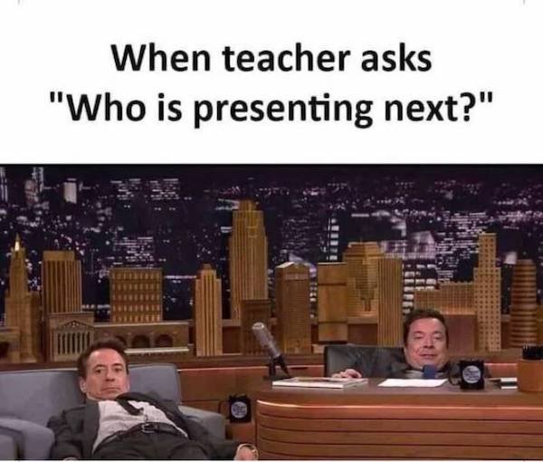 funny relatable memes funny memes - When teacher asks "Who is presenting next?"