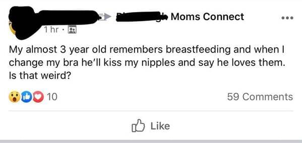 diagram - Moms Connect 1 hr My almost 3 year old remembers breastfeeding and when I change my bra he'll kiss my nipples and say he loves them. Is that weird? 10 59