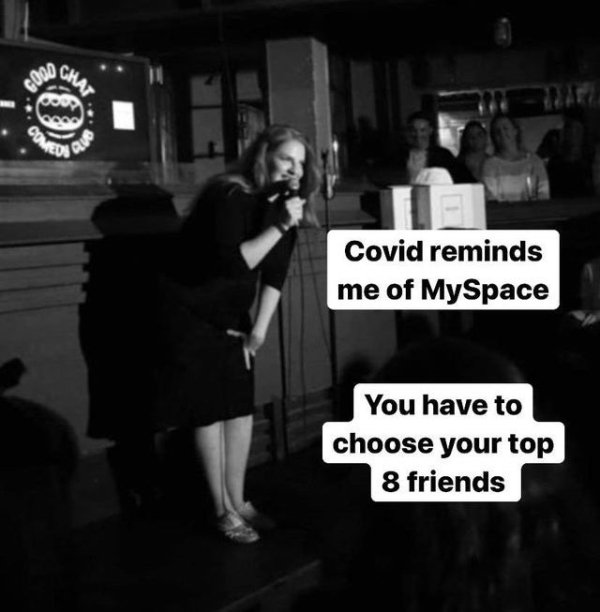 funny jokes - Covid reminds me of MySpace You have to choose your top 8 friends