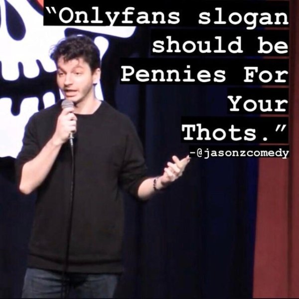 funny jokes -- onlyfans' slogan should be pennies for your thots