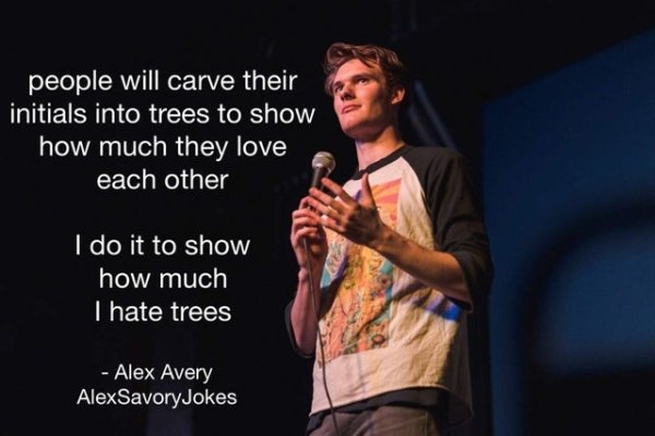 funny jokes - people will carve their initials into trees to show how much they love each other I do it to show how much I hate trees