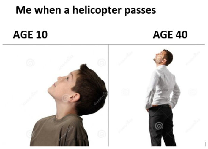 funny memes - Me when a helicopter passes Age 10 Age 40