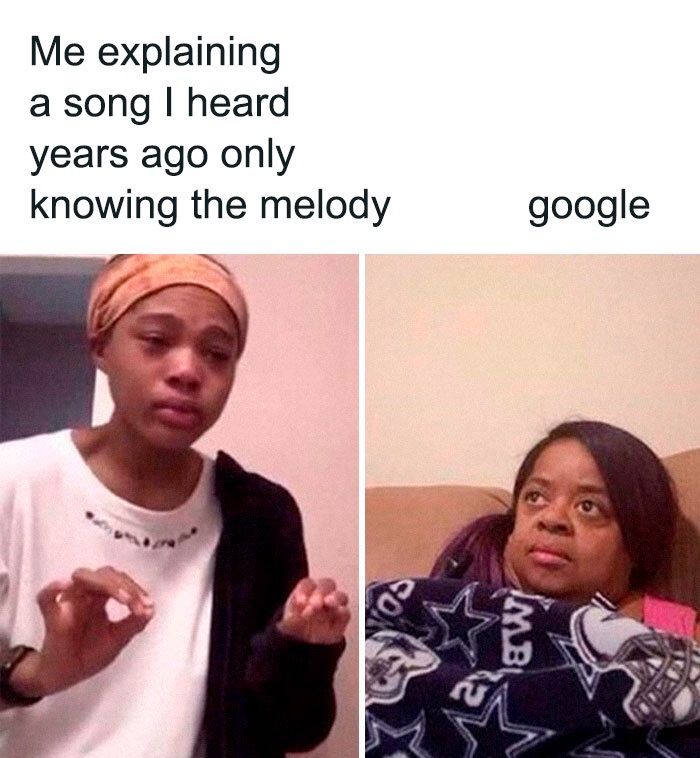 funny memes - Me explaining a song I heard years ago only knowing the melody google