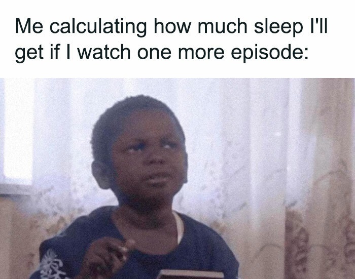 funny memes - Me calculating how much sleep I'll get if I watch one more episode