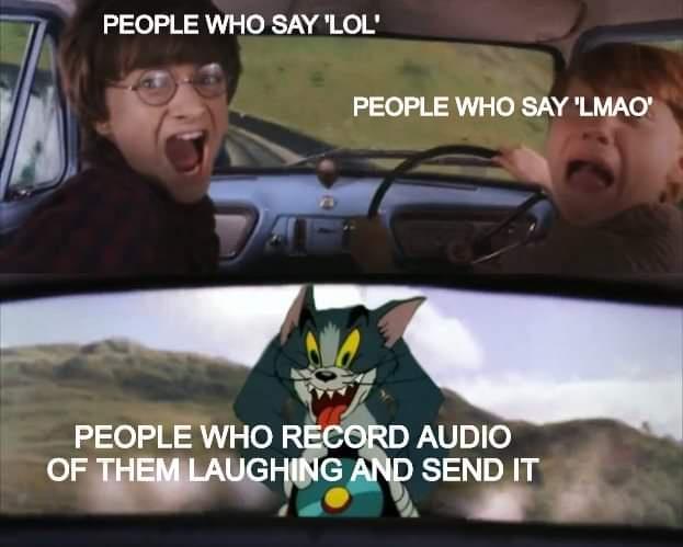funny pics and randoms - tom chasing harry potter meme - People Who Say "Lol' People Who Say 'Lmao 7 People Who Record Audio Of Them Laughing And Send It