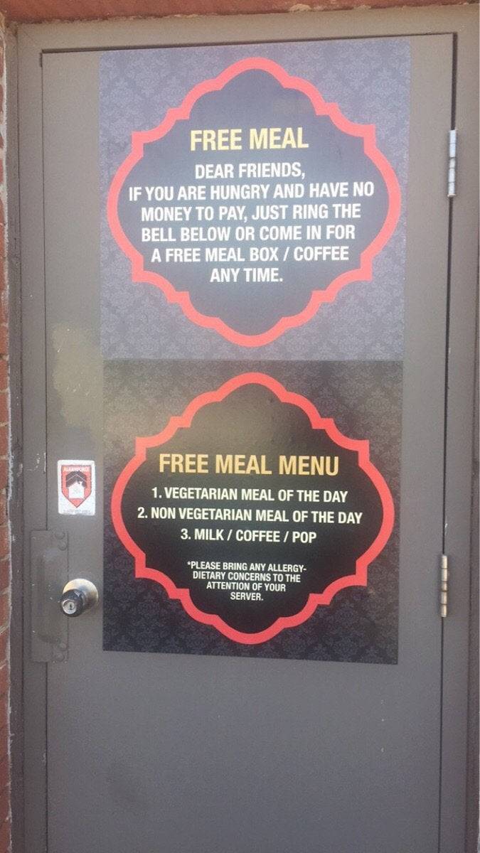 restaurant free food for needy - Free Meal Dear Friends, If You Are Hungry And Have No Money To Pay, Just Ring The Bell Below Or Come In For A Free Meal Box Coffee Any Time. Free Meal Menu 1. Vegetarian Meal Of The Day 2. Non Vegetarian Meal Of The Day 3.