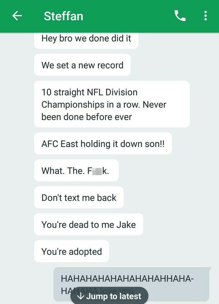people celebrating too early - screenshot - Steffan ... Hey bro we done did it We set a new record 10 straight Nfl Division Championships in a row. Never been done before ever Afc East holding it down son!! What. The. F k. Don't text me back You're dead t