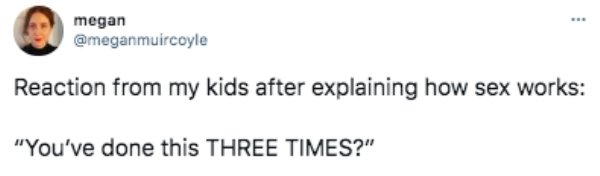 paper - megan Reaction from my kids after explaining how sex works "You've done this Three Times?"