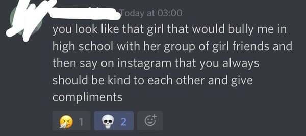 funny comments - you look like that girl that would bully me in high school with her group of girl friends and then say on instagram that you always should be kind to each other and give compliments