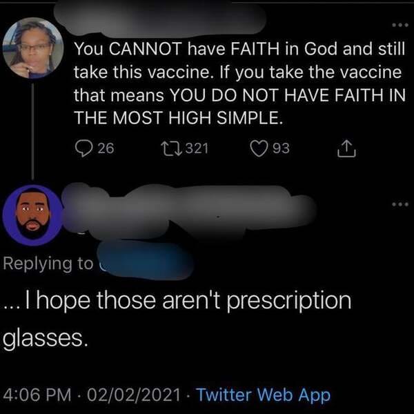 funny comments - You Cannot have Faith in God and still take this vaccine. If you take the vaccine that means You Do Not Have Faith In The Most High Simple. - I hope those aren't prescription glasses.