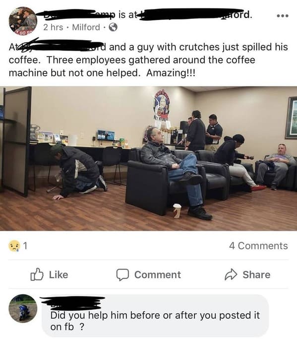 furniture - Vord. Lamp is at 2 hrs Milford Gos Ate und and a guy with crutches just spilled his coffee. Three employees gathered around the coffee machine but not one helped. Amazing!!! 2 1 4 Comment Did you help him before or after you posted it on fb ?