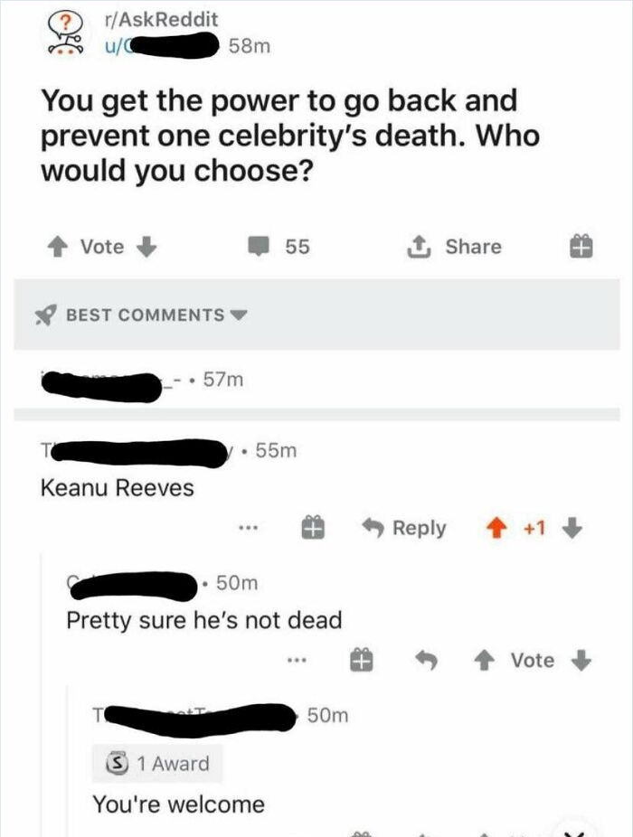 weight loss - rAskReddit uC 58m You get the power to go back and prevent one celebrity's death. Who would you choose? Vote 55 1 At Tp Best 57m . 55m Keanu Reeves 1 50m Pretty sure he's not dead Vote To 50m S 1 Award You're welcome