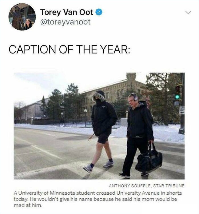 minnesota shorts meme - Torey Van Oot Caption Of The Year Anthony Souffle, Star Tribune A University of Minnesota student crossed University Avenue in shorts today. He wouldn't give his name because he said his mom would be mad at him.