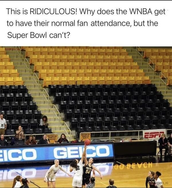 arena - This is Ridiculous! Why does the Wnba get to have their normal fan attendance, but the Super Bowl can't? Ett To Puit Eico Geico Cal leo Sevch Memeslig