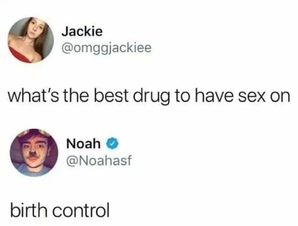 funny pics - what's the best drug to have sex on - birth control