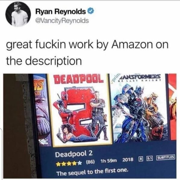 Ryan Reynolds great fuckin work by Amazon on the description - Deadpool 2  The sequel to the first one.