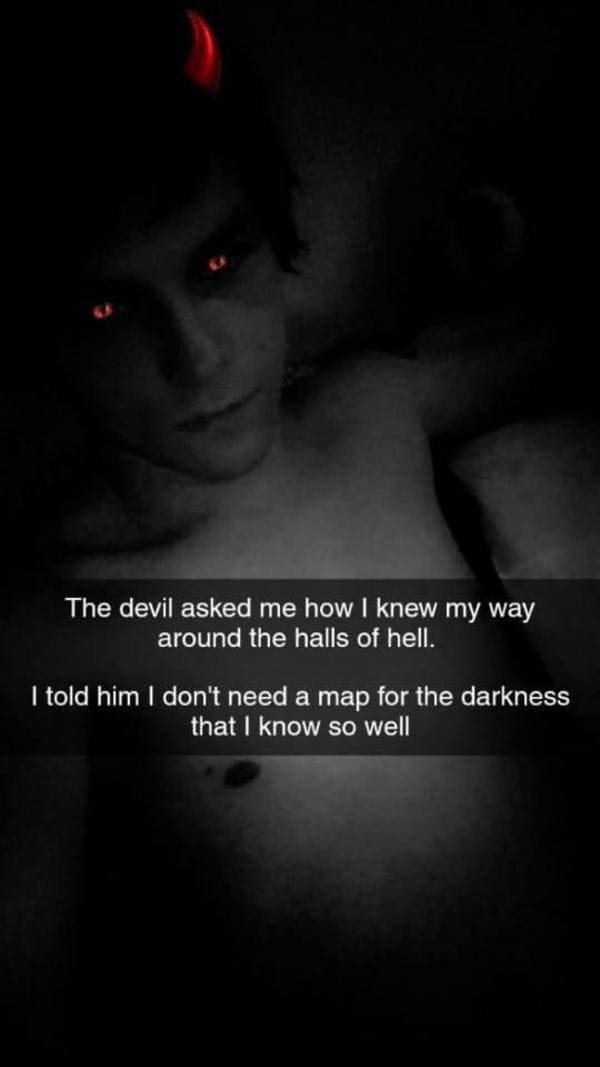 darkness - The devil asked me how I knew my way around the halls of hell. I told him I don't need a map for the darkness that I know so well