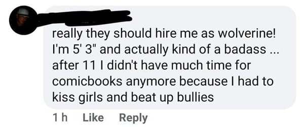 communication - really they should hire me as wolverine! I'm 5' 3" and actually kind of a badass ... after 11 I didn't have much time for comicbooks anymore because I had to kiss girls and beat up bullies 1h