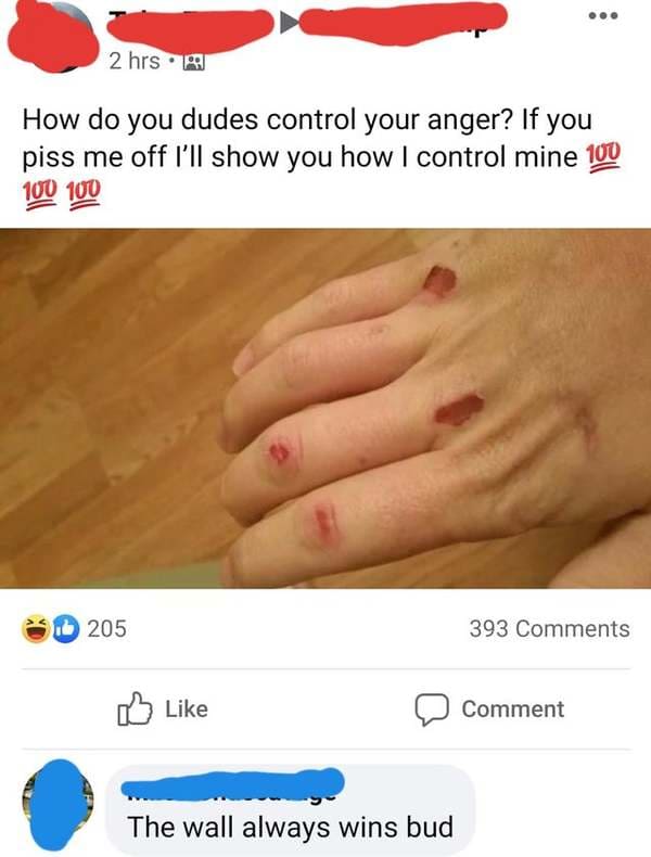 nail - ... 2 hrs. How do you dudes control your anger? If you piss me off I'll show you how I control mine 100 100 100 205 393 Comment The wall always wins bud