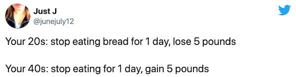 paper - Just J Your 20s stop eating bread for 1 day, lose 5 pounds Your 40s stop eating for 1 day, gain 5 pounds