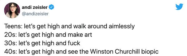 Like This Does - andi zeisler Teens let's get high and walk around aimlessly 20s let's get high and make art 30s let's get high and fuck 40s let's get high and see the Winston Churchill biopic