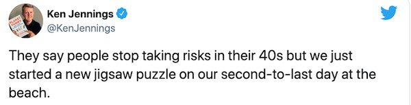 paper - Ken Jennings Jennings They say people stop taking risks in their 40s but we just started a new jigsaw puzzle on our secondtolast day at the beach.