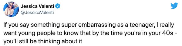 paper - Jessica Valenti If you say something super embarrassing as a teenager, I really want young people to know that by the time you're in your 40s you'll still be thinking about it