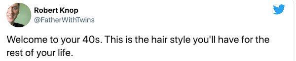 design - Robert Knop WithTwins Welcome to your 40s. This is the hair style you'll have for the rest of your life.