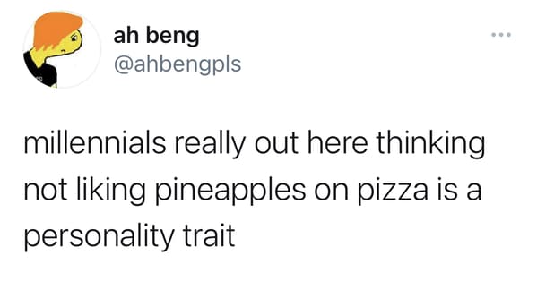 funny gen z zoomer millennial jokes - millennials really out here thinking not liking pineapples on pizza is a personality trait