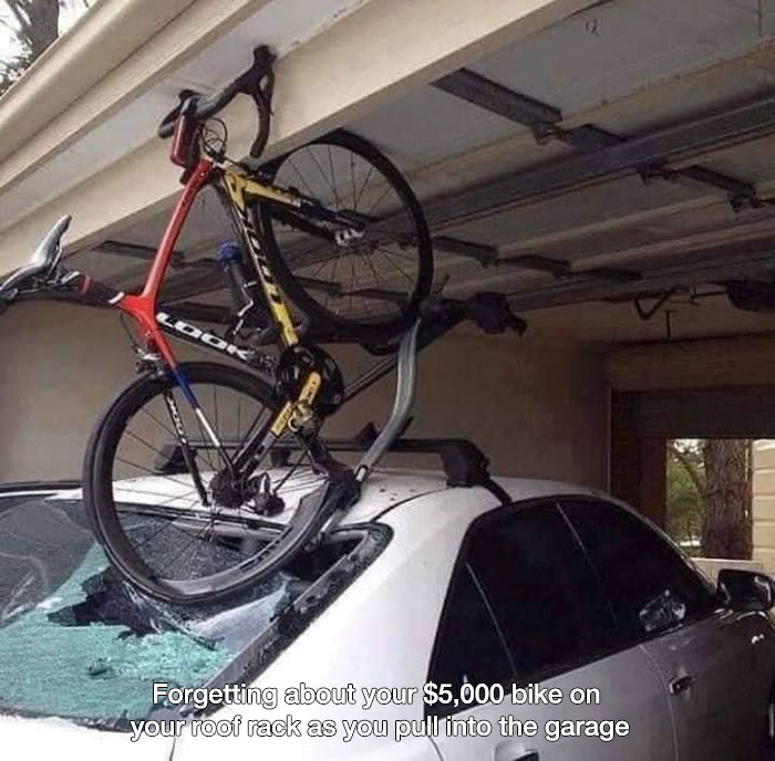 people having a bad day - bike on roof rack - Loor Forgetting about your $5,000 bike on your roof rack as you pull into the garage