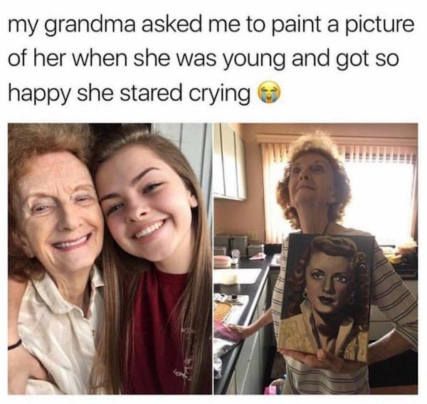 cute feel good wholesome memes - my grandma asked me to paint a picture of her when she was young and got so happy she stared crying