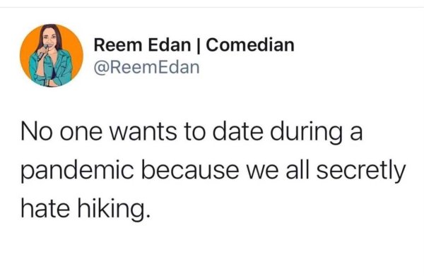 organization - Reem Edan | Comedian No one wants to date during a pandemic because we all secretly hate hiking.