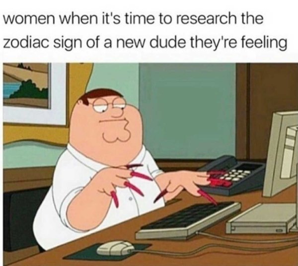 funny jokes to lift spirits - women when it's time to research the zodiac sign of a new dude they're feeling 613