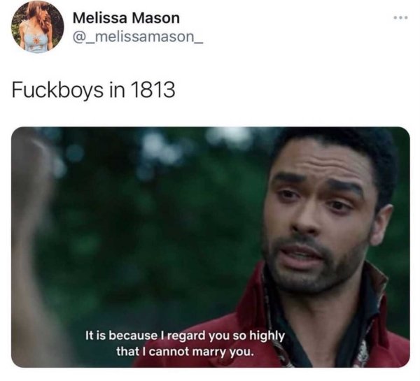 because i regard you so highly - Melissa Mason Fuckboys in 1813 It is because I regard you so highly that I cannot marry you.