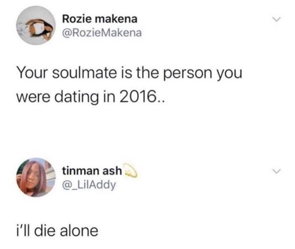 diagram - Rozie makena Your soulmate is the person you were dating in 2016.. tinman ash i'll die alone