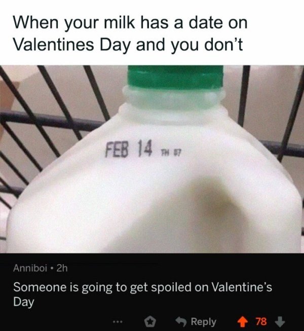 my milk has a valentine's date - When your milk has a date on Valentines Day and you don't Feb 14 H 37 Anniboi 2h Someone is going to get spoiled on Valentine's Day 78